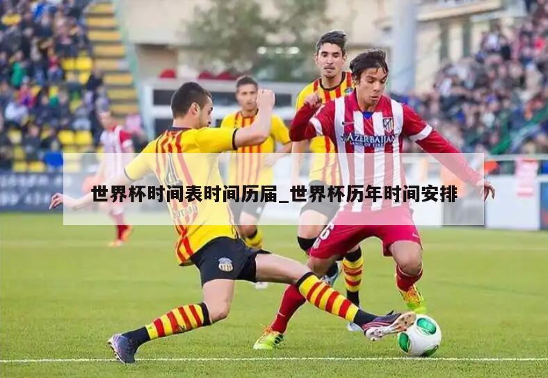 世界杯时间表时间历届_世界杯历年时间安排