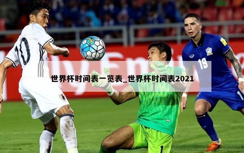 世界杯时间表一览表_世界杯时间表2021