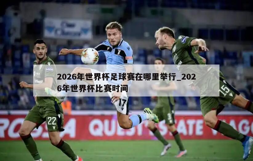 2026年世界杯足球赛在哪里举行_2026年世界杯比赛时间