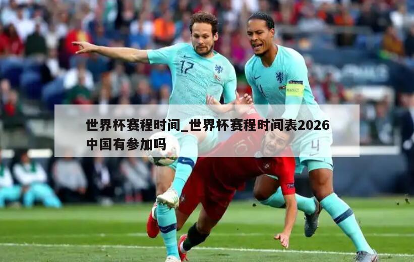 详细阅读:世界杯赛程时间_世界杯赛程时间表2026中国有参加吗 世界杯赛程时间_世界杯赛程时间表2026中国有参加吗