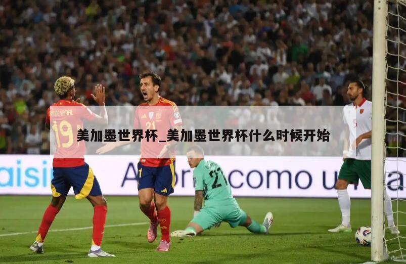 美加墨世界杯_美加墨世界杯什么时候开始