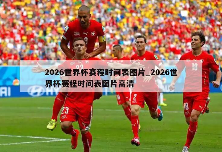 2026世界杯赛程时间表图片_2026世界杯赛程时间表图片高清