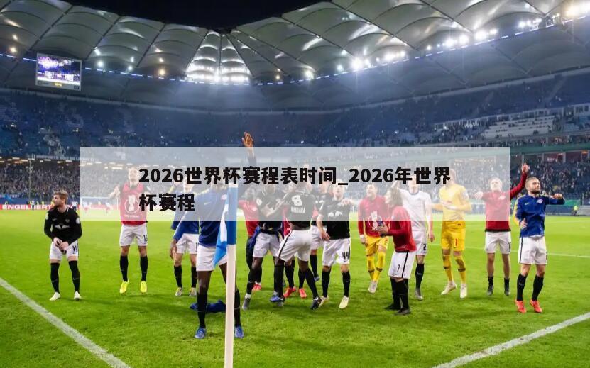 2026世界杯赛程表时间_2026年世界杯赛程