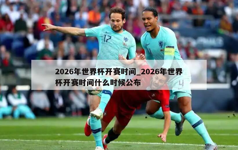 2026年世界杯开赛时间_2026年世界杯开赛时间什么时候公布