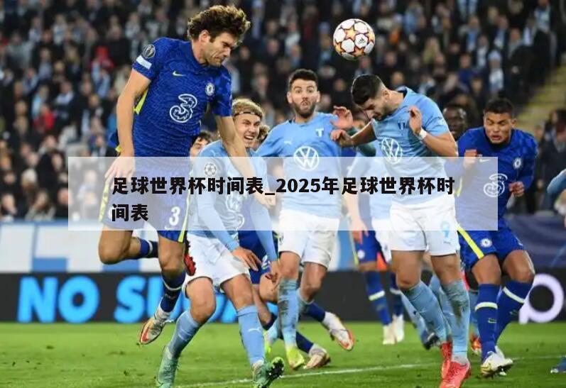 足球世界杯时间表_2025年足球世界杯时间表
