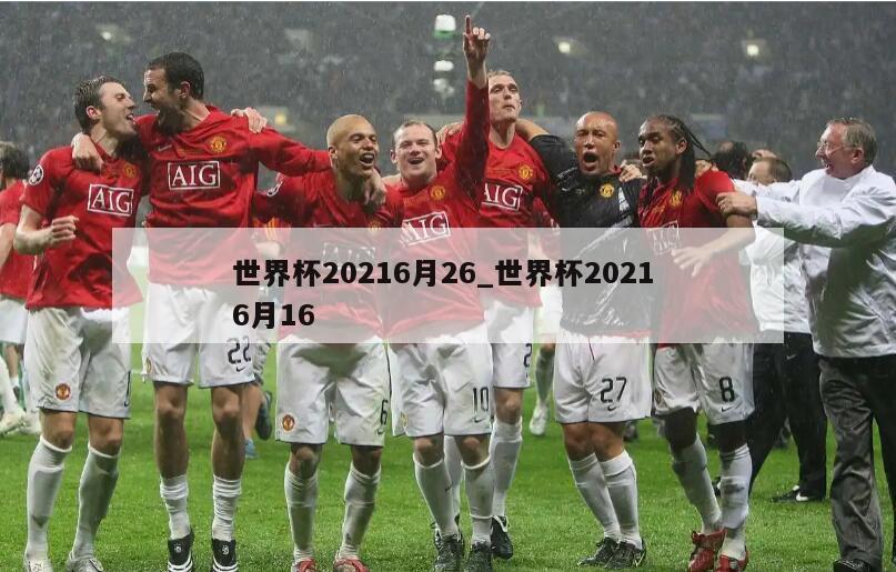 世界杯20216月26_世界杯2021 6月16