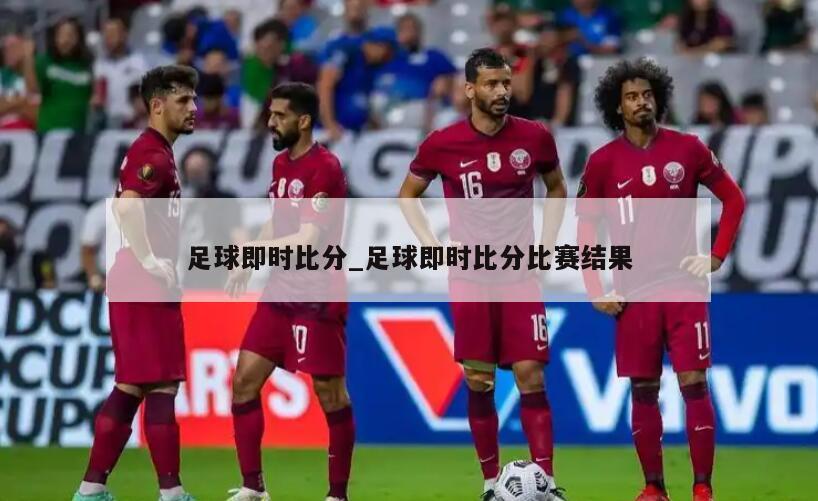 足球即时比分_足球即时比分比赛结果
