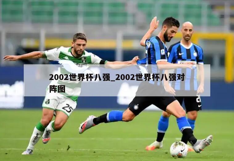 2002世界杯八强_2002世界杯八强对阵图