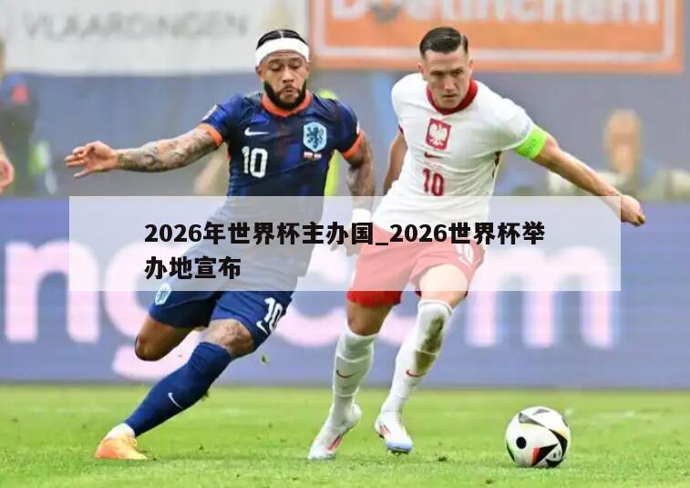 2026年世界杯主办国_2026世界杯举办地宣布