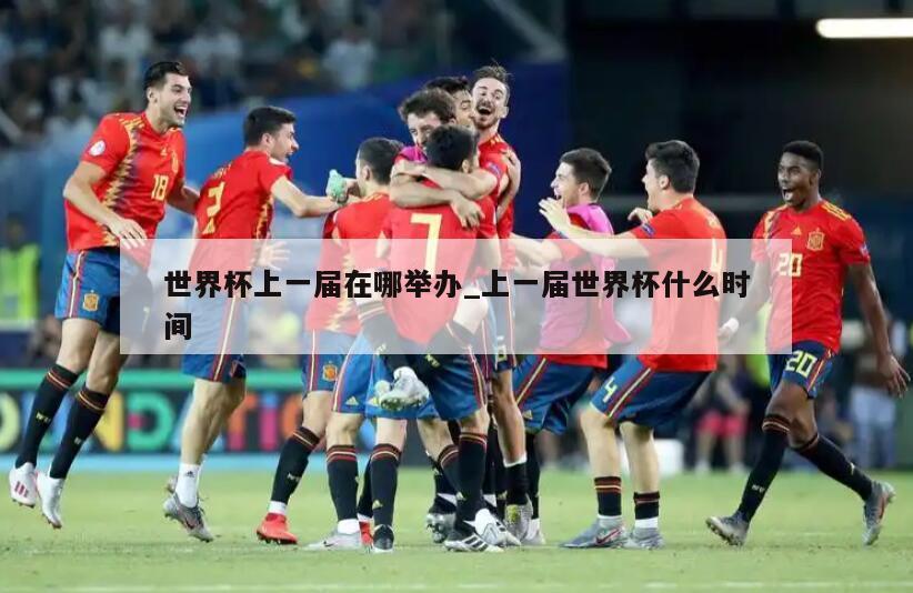 世界杯上一届在哪举办_上一届世界杯什么时间