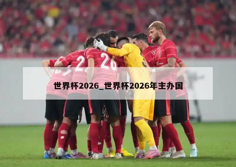 世界杯2026_世界杯2026年主办国